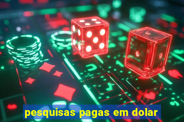 pesquisas pagas em dolar